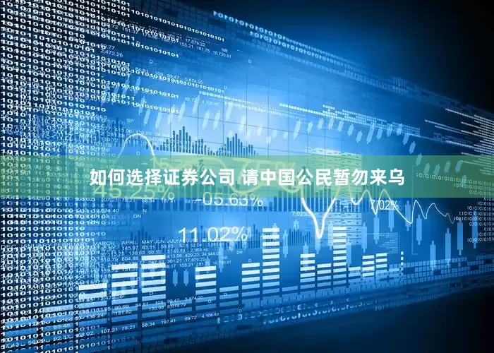 如何选择证券公司 请中国公民暂勿来乌